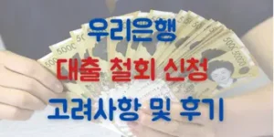 우리은행 대출 철회 신청 고려사항 및 후기