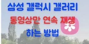 삼성 갤럭시 갤러리 동영상만 연속 재생 하는 방법